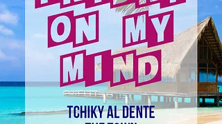 Friday On My Mind : Tchiky Al Dente & The Town