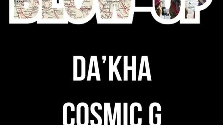 #BLOW-UP – COSMIC G // DA’KHA