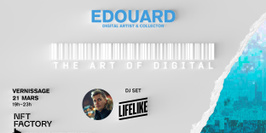 EDOUARD — THE ART OF DIGITAL — Vernissage / DJ set LIFELIKE
