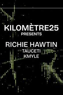 KILOMETRE25 PRESENTS : Richie Hawtin, Tauceti & Kmyle