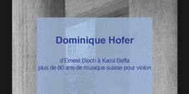 Dominique Hofer - d’Ernest Bloch à Karol Beffa, plus de 80 ans de musique suisse pour violon