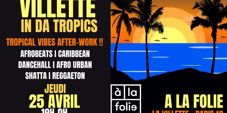 Villette in da Tropics ~ Tropical vibes after-work Afro, Latino, Brazil & Caribbean à La Folie !