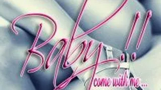 Baby !! Come With Me...