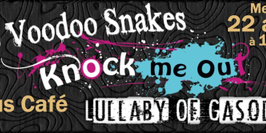 KNOCK ME OUT, LULLABY OF GASOLINE, THE VOODOOS SNAKES