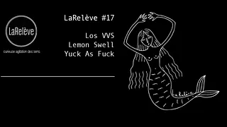 LaRelève #17 ¡summer! • Lemon Swell • Los VVS • Yuck as Fuck