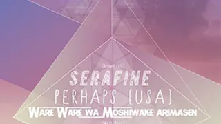 Perhaps + Ware Ware Wa Moshiwake Arimasen + Sérafine