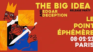 The Big Idea (release party) + Edgar Déception