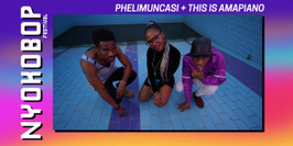 Phelimuncasi + This is Amapiano x Nyokobop
