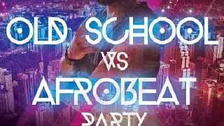 Old School VS Afrobeat PARTY
