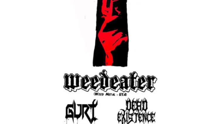 WEEDEATER + GURT + DEAD EXISTENCE