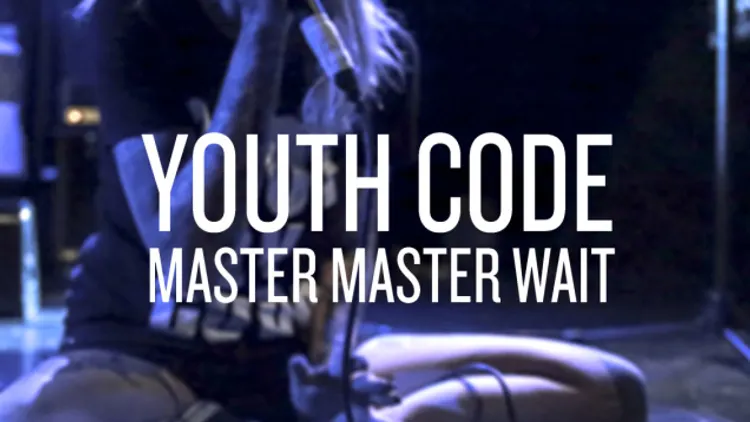 Youth Code et Master Master Wait