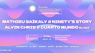 Groover Obsessions - L’anniversaire ⦿ Mathieu Saïkaly ⦿ Ninety’s Story ⦿ Alvin Chris ⦿ Cuarto Mundo