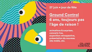 FETE ANNIVERSAIRE - LES 6 ANS DE GROUND CONTROL