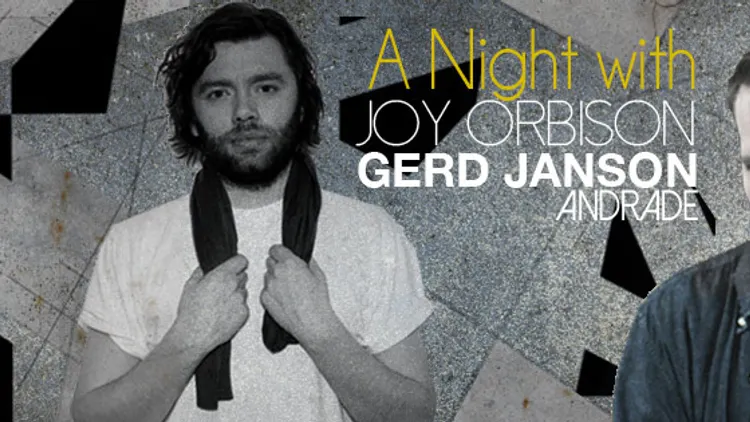 A NIGHT with...Joy Orbison, Gerd Janson, Andrade