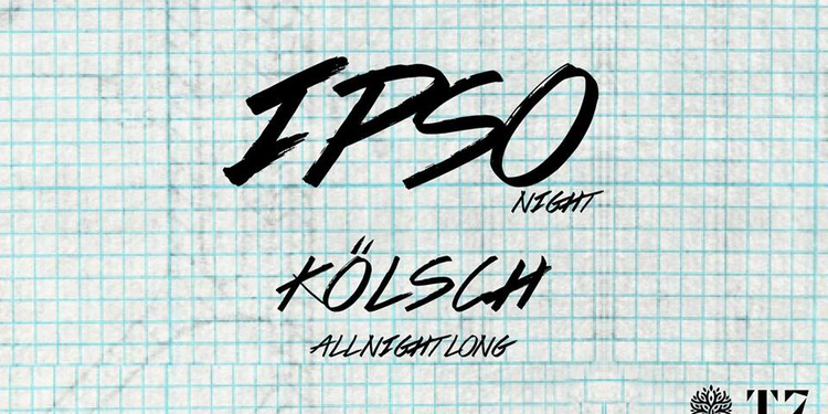 T7 x IPSO Night : Kölsch All Night Long