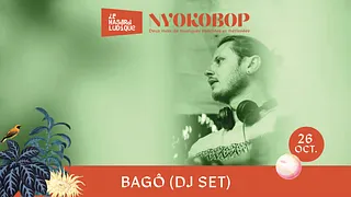 BAGÔ (DJ SET) X NYOKOBOP