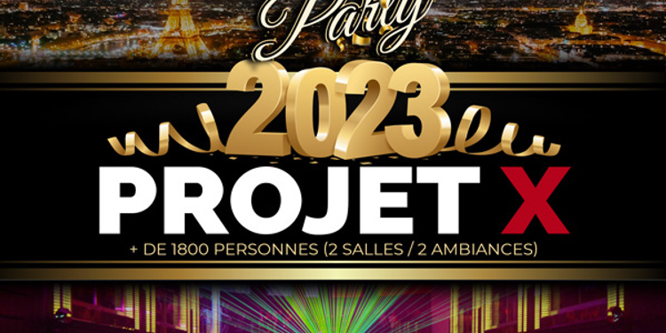 PROJET X NEW YEAR 2023 THE BIG PARTY ( 2 SALLES & 2 AMBIANCES )
