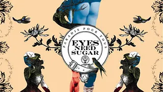 EYES NEED SUGAR
