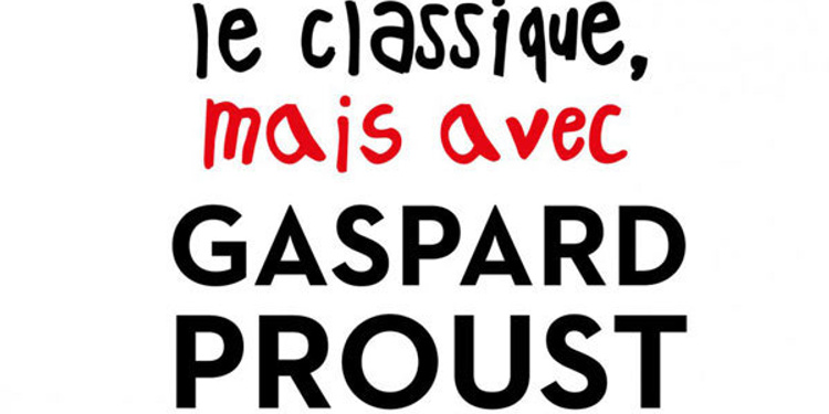 J'aime pas le classique, mais avec Gaspard Proust j'aime bien