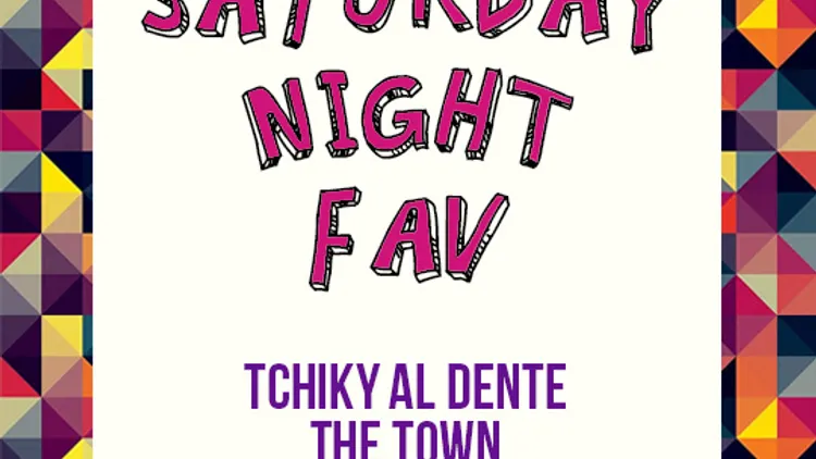 Saturday Night Fav - The Town & Tchiky Al Dente