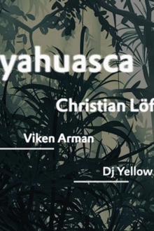 AYAHUASCA avec CHRISTIAN LÖFFLER (Live), VIKEN ARMAN, DJ YELLOW, S/\NDER, HORDE CREW !