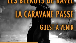 Les Blérots de RAVEL + La Caravane Passe + Guest
