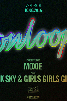 MOXIE ET A.K.A PRÉSENTENT ON LOOP | DARK SKY & GIRLS GIRLS GIRLS