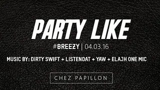 PARTY LIKE  #6 #BREEZY I 04.03.16 I DIRTY SWIFT x LISTENDAT x YAW x ELAJH ONE MIC I Chez Papillon