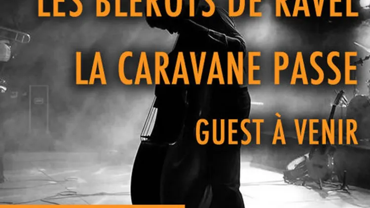 Les Blérots de RAVEL + La Caravane Passe + Guest