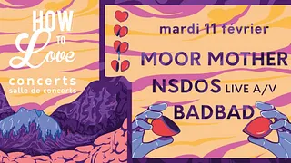  HOW TO LOVE : JOUR 1 / MOOR MOTHER / NSDOS / BADBAD