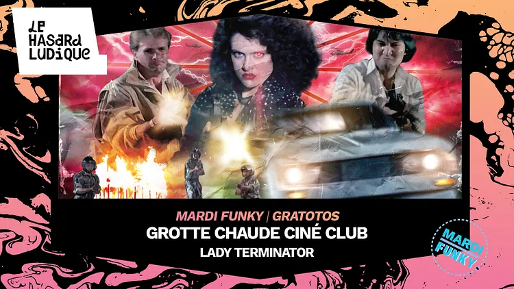 Grotte Chaude Ciné Club - Lady Terminator l Le Hasard Ludique