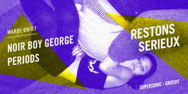 FESTIVAL RESTONS SERIEUX #4 : Noir Boy George • Periods / Supersonic (Entrée gratuite)