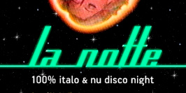 La Notte 100% Italodisco & Nu Disco Night