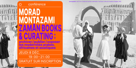 Conférence de Morad Montazami : "Zamân Books & Curating"