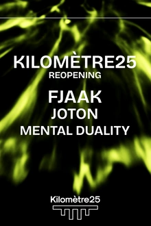 KILOMETRE25 REOPENING : FJAAK, JOTON & MENTAL DUALITY
