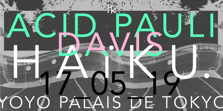 H A ï K U x Acid Pauli x Davis
