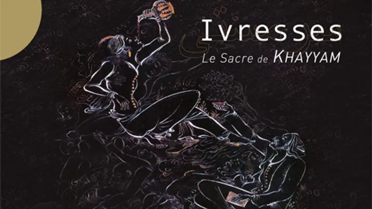 Ivresses - Le Sacre de Khayyâm