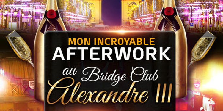 MON INCROYABLE AFTERWORK EXCEPTIONNEL EXCLUSIF AU BRIDGE CLUB SOUS LE PONT ALEXANDRE III