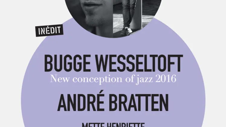 FESTIVAL D'ÎLE DE FRANCE | BUGGE WESSELTOFT + ANDRE BRATTEN + METTE HENRIETTE