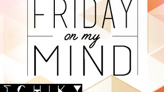 FRIDAY ON MY MIND