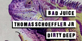 Dirty Deep + Thomas Schoeffler Jr + Bad Juice