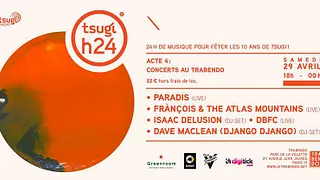 Tsugi H24 Acte4 : Paradis, François & The Atlas Mountain, DBFC...