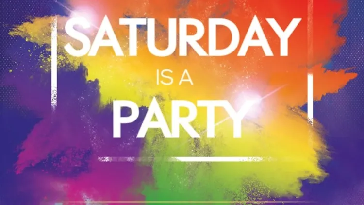 SATURDAY IS A PARTY
