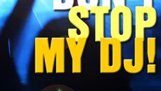 Don't Stop My DJ!