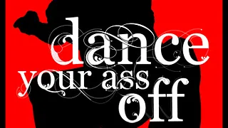 DANCE YOUR ASS OFF