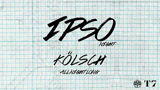 T7 x IPSO Night : Kölsch All Night Long