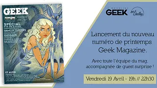 Lancement du nouveau numéro de printemps Geek Magazine