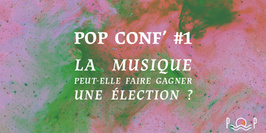 POP CONF’ #1 ~ La musique peut-elle faire gagner une élection ?