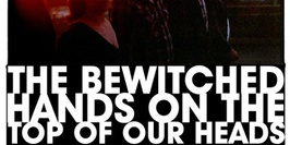 The Bewitched Hands On The Top Of Our Heads