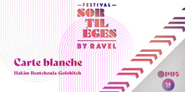 Festival Sortilèges by Ravel - Carte blanche Hakim BENTCHOUALA-GOLOBITCH